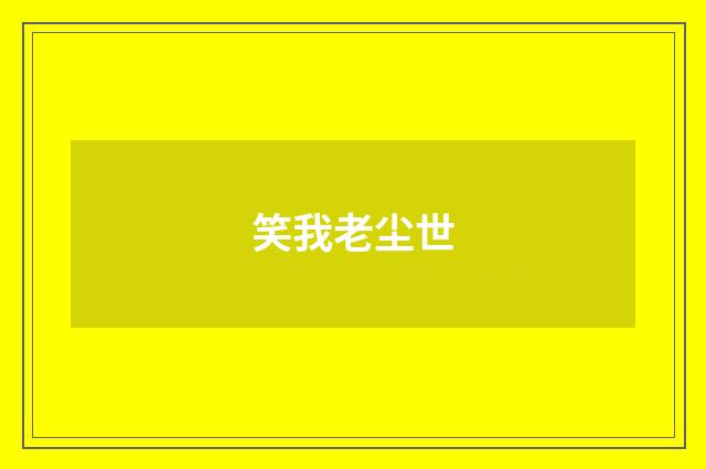 笑我老尘世