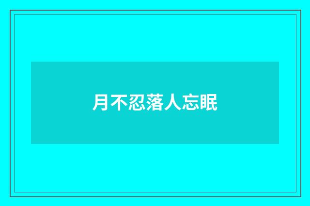 月不忍落人忘眠