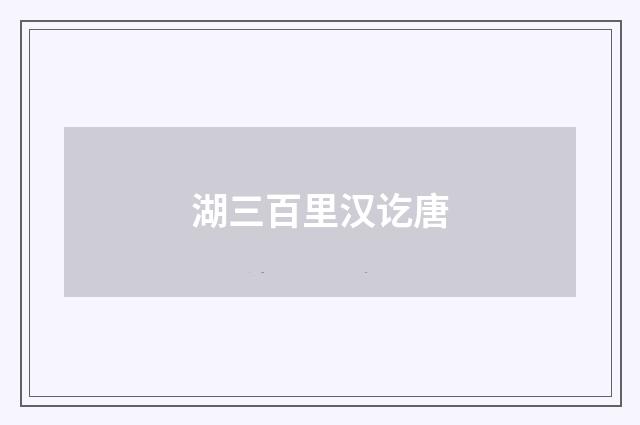 湖三百里汉讫唐