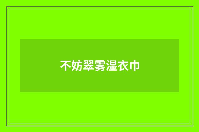 不妨翠雾湿衣巾