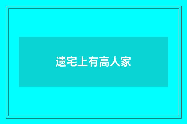 遗宅上有高人家