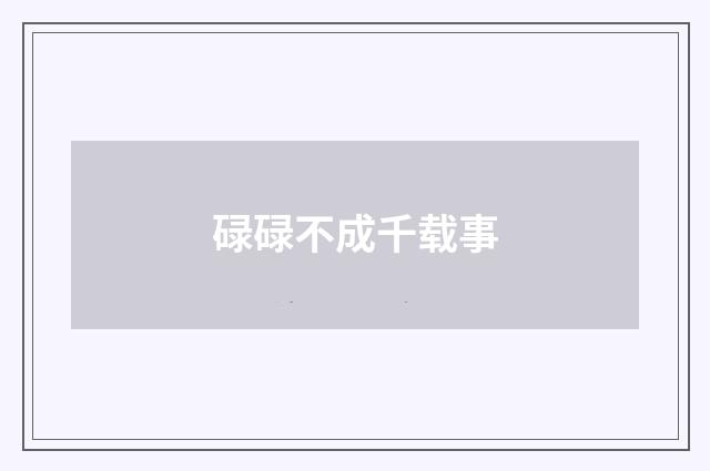 碌碌不成千载事
