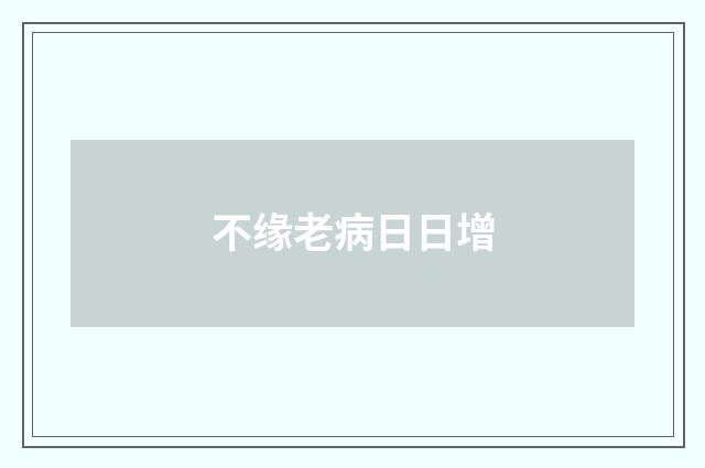 不缘老病日日增