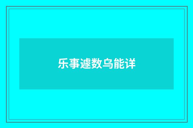 乐事遽数乌能详