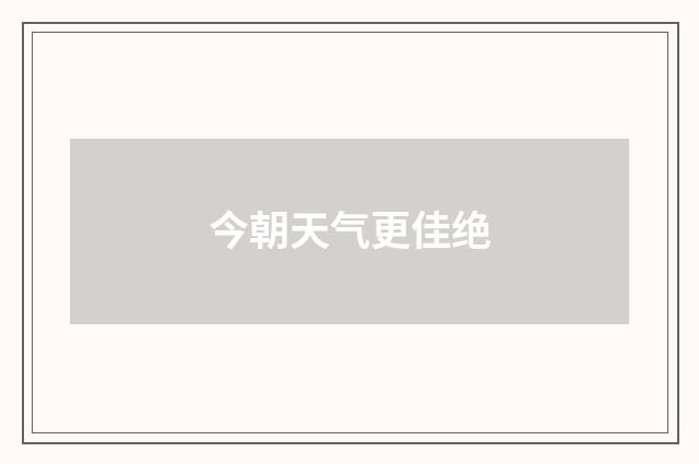 今朝天气更佳绝
