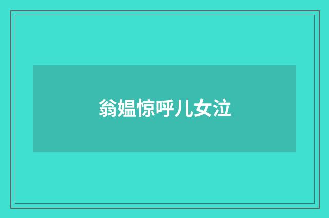 翁媪惊呼儿女泣
