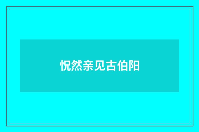怳然亲见古伯阳