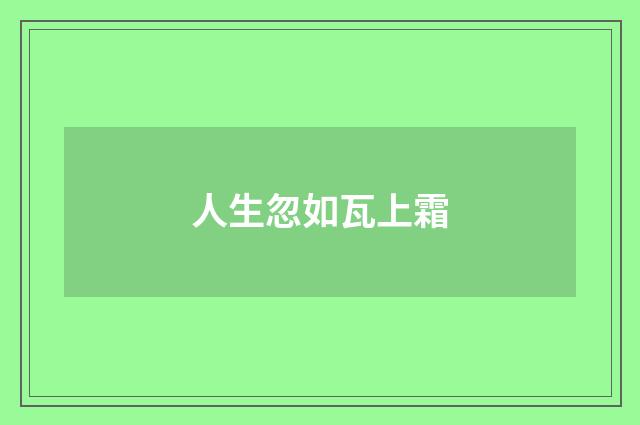 人生忽如瓦上霜
