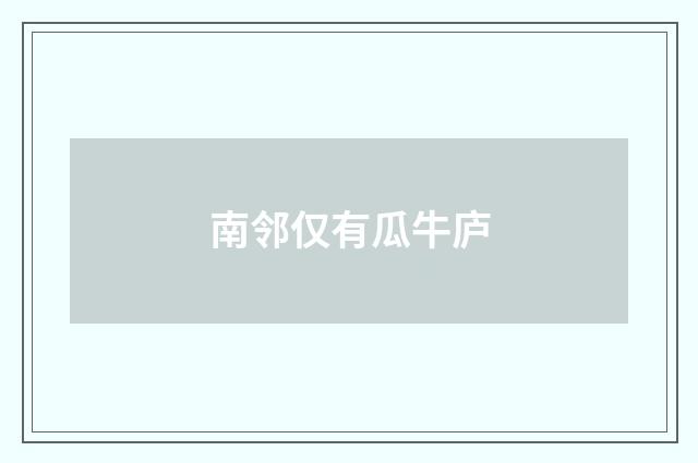 南邻仅有瓜牛庐