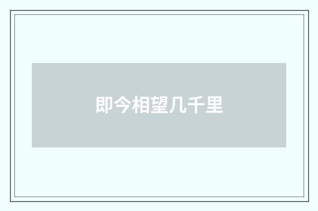 即今相望几千里