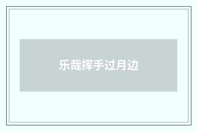 乐哉挥手过月边