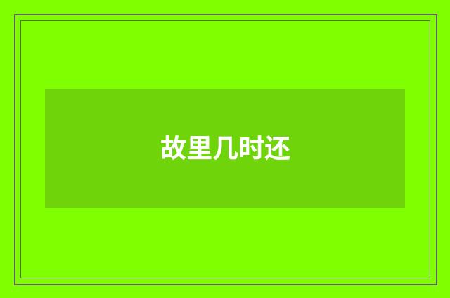 故里几时还