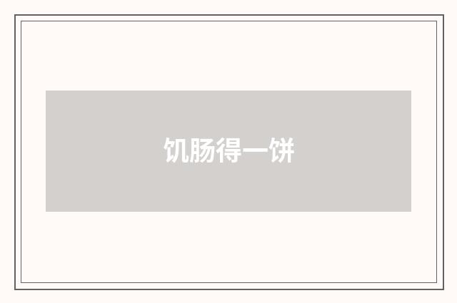 饥肠得一饼