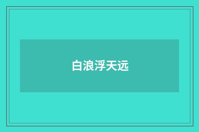 白浪浮天远