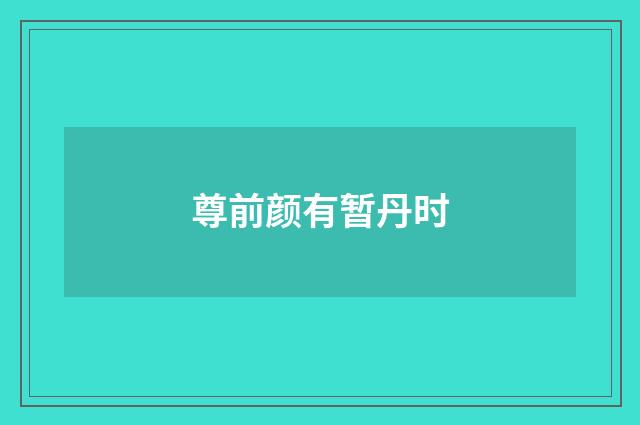 尊前颜有暂丹时
