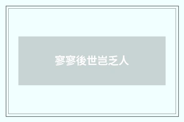 寥寥後世岂乏人