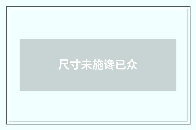 尺寸未施谗已众