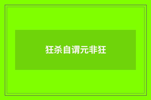 狂杀自谓元非狂