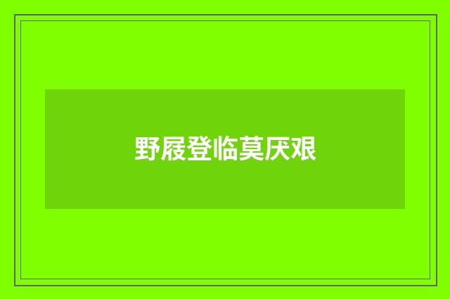 野屐登临莫厌艰