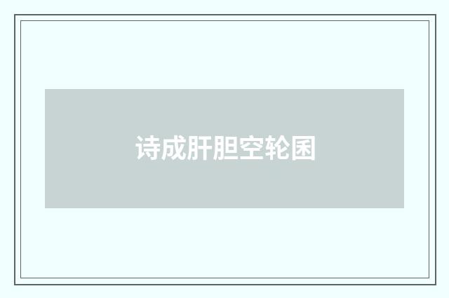 诗成肝胆空轮囷