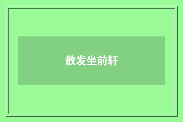散发坐前轩