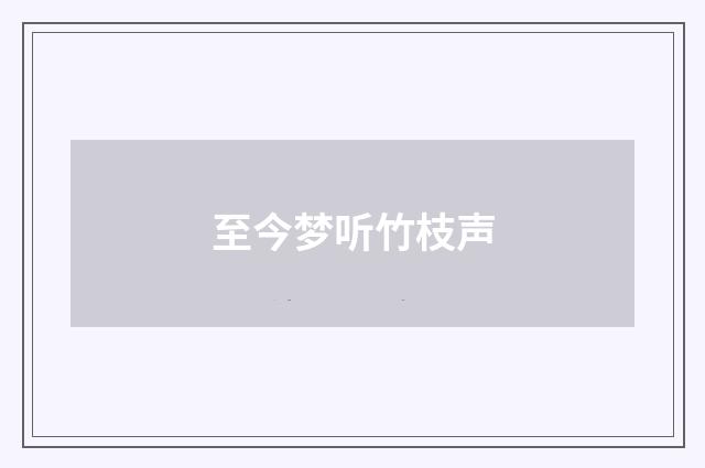 至今梦听竹枝声