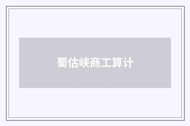 蜀估峡商工算计