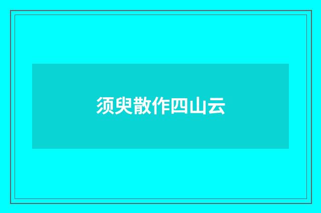 须臾散作四山云