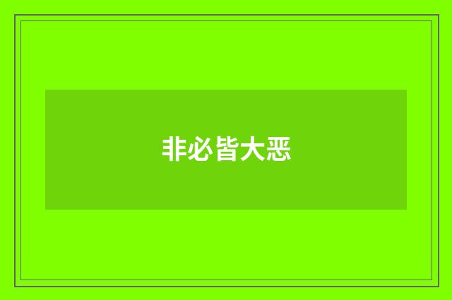 非必皆大恶