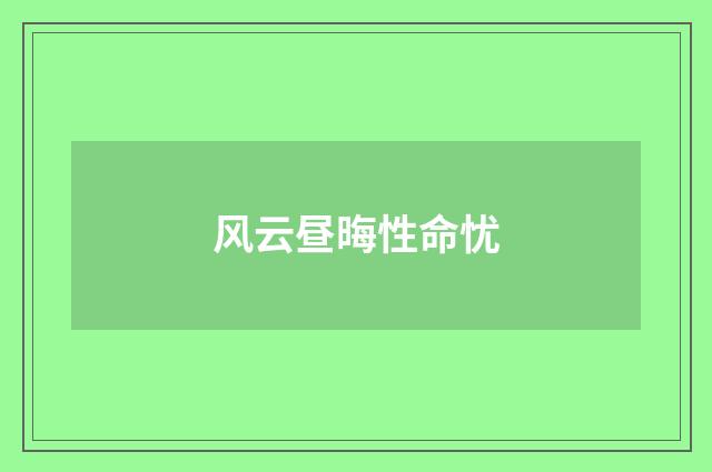风云昼晦性命忧