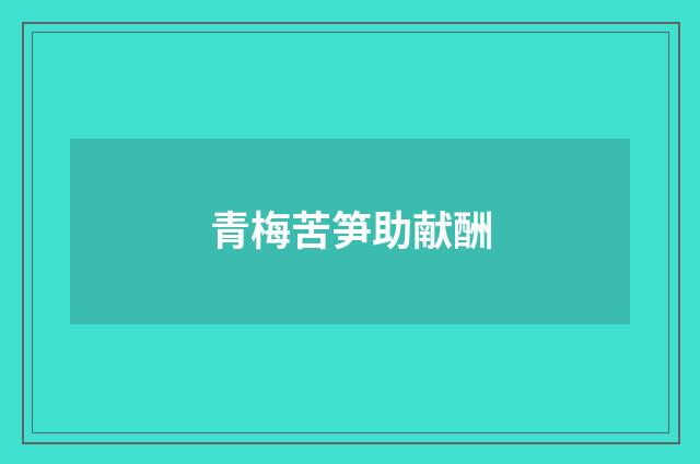 青梅苦笋助献酬