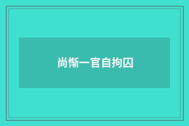尚惭一官自拘囚
