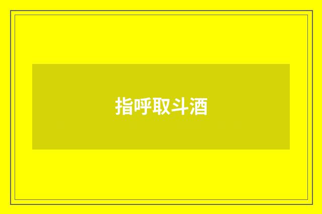 指呼取斗酒