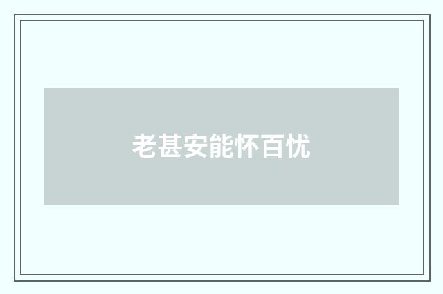 老甚安能怀百忧