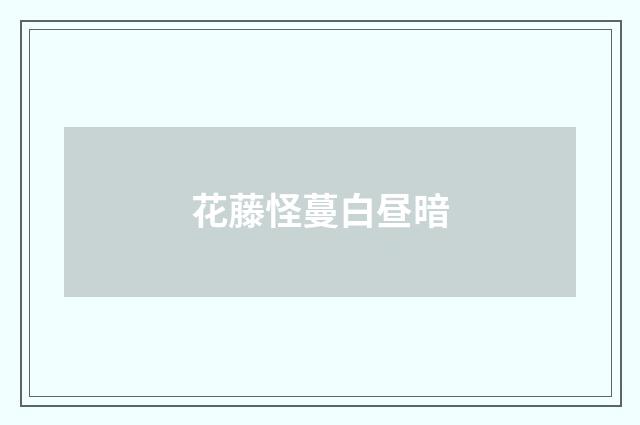 花藤怪蔓白昼暗