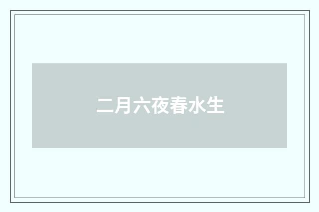 二月六夜春水生