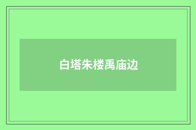 白塔朱楼禹庙边
