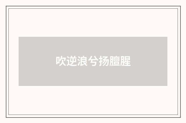 吹逆浪兮扬膻腥