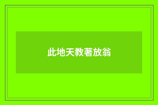 此地天教著放翁