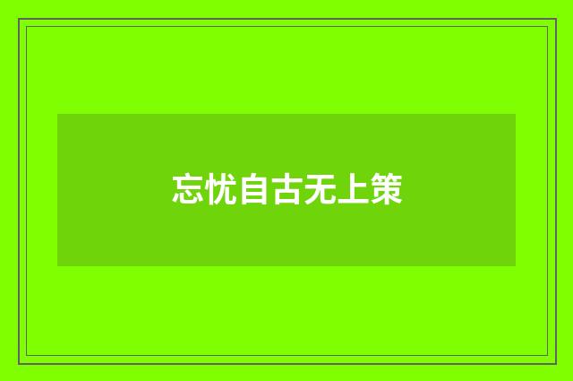 忘忧自古无上策