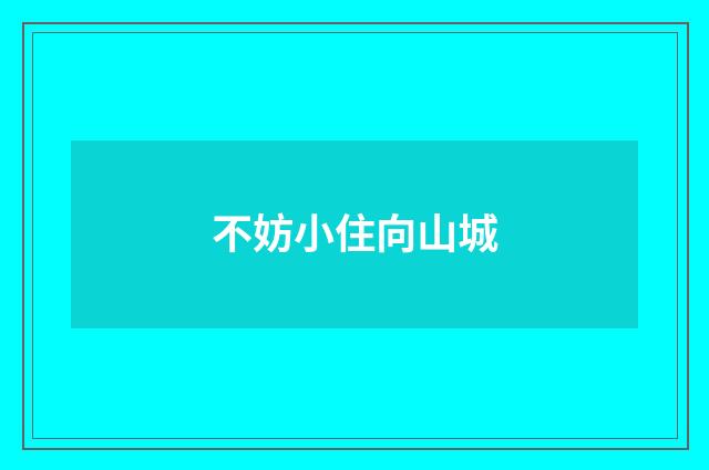 不妨小住向山城