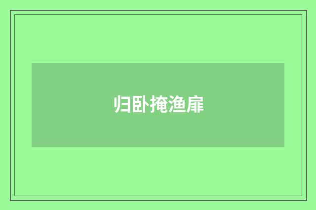 归卧掩渔扉