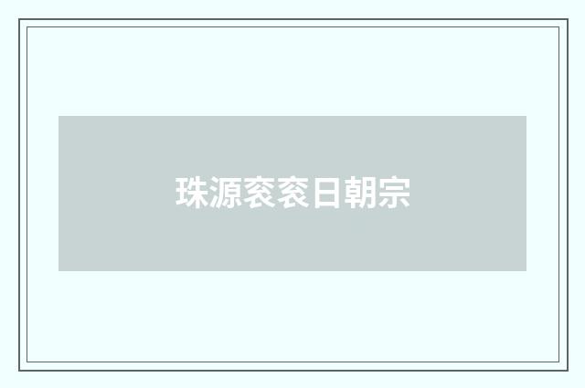 珠源衮衮日朝宗