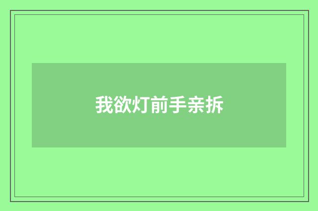 我欲灯前手亲拆