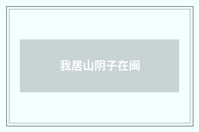 我居山阴子在闽