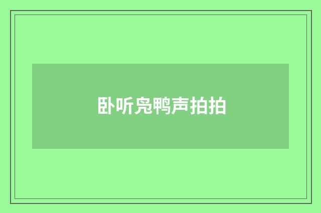 卧听凫鸭声拍拍