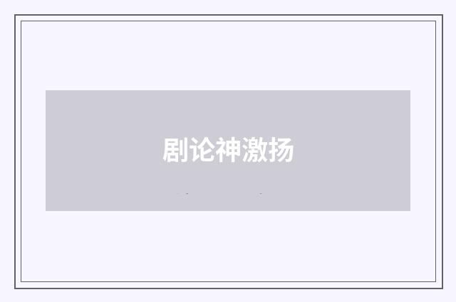 剧论神激扬