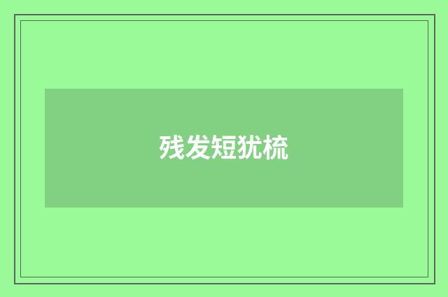 残发短犹梳
