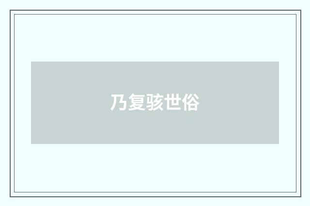 乃复骇世俗