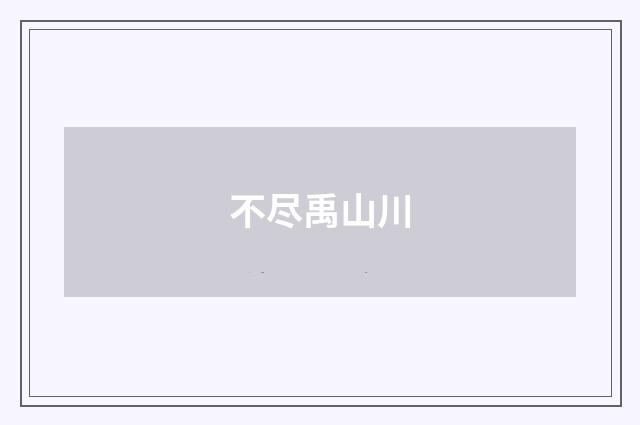 不尽禹山川